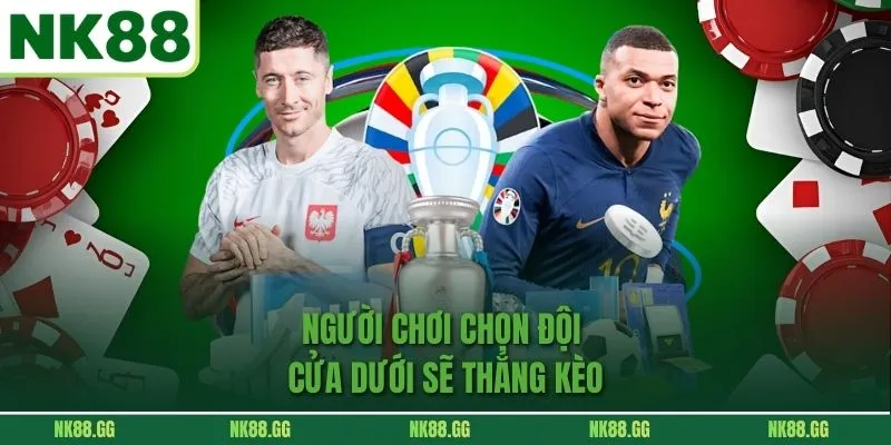 Người chơi chọn đội cửa dưới sẽ thắng kèo